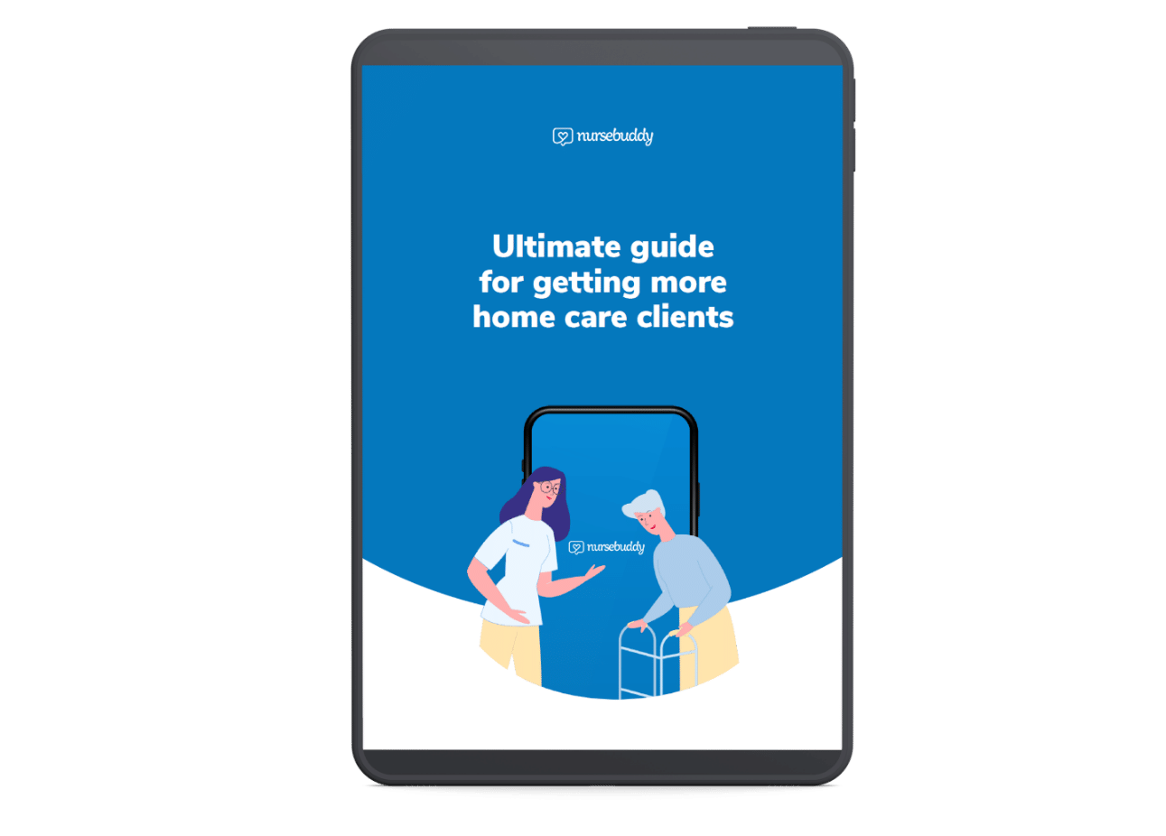 The ultimate guide to getting more homecare clients, from Nursebuddy